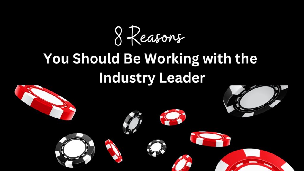 WORKING WITH THE INDUSTRY LEADER: 8 REASONS WHY